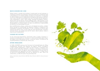 R e u t i l i z a ç ã o d o l i x o
Sempre atenta a questões que envolvem a preservação do meio ambiente, a
Companhia promoveu uma campanha interna para descartar corretamente todo
o lixo eletrônico e os resíduos sólidos em desuso na Companhia. A campanha
foi aberta também para os colaboradores da empresa que quiseram contribuir
com a ação. No total, foram doados mais de 43 mil quilos de lixo eletrônico,
como computadores, mouse, rádios-relógio, aparelhos de telefone, baterias,
dentre outros itens em desuso. Foram recolhidos ainda 1.520 disquetes e 2 mil
quilos de sucata. O material foi enviado à ONG Estação de Metarreciclagem
de Samambaia, no Distrito Federal. Lá, todo o lixo eletrônico é reaproveitado
em benefício de comunidades próximas.
Mais de 800 banners antigos, usados para a divulgação de produtos, também
foram retirados do almoxarifado da empresa e doados à Cooperativa dos
Trabalhadores Autônomos de Planaltina, no DF. O mobiliário em desuso pela
empresa teve destino certo: as duas sedes do Jovem de Expressão, programa
social do Grupo, que recebeu mais de 501 móveis, dentre cadeiras, mesas e
suportes para computadores.
C u i d a r d o F u t u r o
O site institucional disponibiliza informações sobre a gestão sustentável, a
atuação socioambiental e os incentivos à cultura patrocinados pelo Grupo.
Na página www.cuidardofuturo.com.br, é possível acessar os Relatórios de
Sustentabilidade da Companhia dos últimos anos.
S e t o r e n g a j a d o
A CAIXA SEGUROS participa da Comissão de Sustentabilidade da CNSeg
(Confederação Nacional das Empresas de Seguros Gerais, Previdência
e Vida e Saúde Suplementar). Criada em 2012 durante a Conferência das
Nações Unidas sobre Meio Ambiente, a Rio+20, a comissão é composta por
representantes do setor de seguros, que trabalham para alinhar as ações de
sustentabilidade das seguradoras no Brasil. Recentemente, a CNSeg lançou
um portal de sustentabilidade com links de referência no setor. Nosso site
institucional, o Cuidar do Futuro, faz parte desta lista.
	
Políticas relacionadas: Manual Normativo ADM 006; Manual Normativo ADM 013; Manual Normativo
ADM 002
 