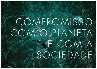 COMPROMISSO
COM O PLANETA
E COM A
SOCIEDADE
 
