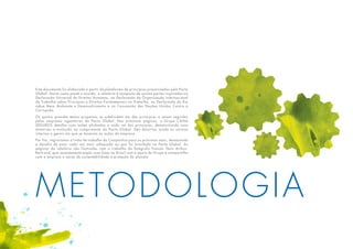 METODOLOGIA
Este documento foi elaborado a partir da plataforma de princípios preconizados pelo Pacto
Global. Assim como prevê o acordo, o relatório é composto de quatro partes inspiradas na
Declaração Universal de Direitos Humanos, na Declaração da Organização Internacional
do Trabalho sobre Princípios e Direitos Fundamentais no Trabalho, na Declaração do Rio
sobre Meio Ambiente e Desenvolvimento e na Convenção das Nações Unidas Contra a
Corrupção.
Os quatro grandes temas propostos se subdividem em dez princípios a serem seguidos
pelas empresas signatárias do Pacto Global. Nas próximas páginas, o Grupo CAIXA
SEGUROS detalha suas ações alinhadas a cada um dos princípios, demonstrando suas
diretrizes e evolução no cumprimento do Pacto Global. São descritas ainda as normas
internas e gerais em que se baseiam as ações da empresa.
Por fim, registramos a linha de trabalho da Companhia para os próximos anos, destacando
o desafio de estar cada vez mais adequada ao que foi acordado no Pacto Global. As
páginas do relatório são ilustradas com o trabalho do fotógrafo francês Yann Arthus-
Bertrand, que recentemente expôs suas fotos no Brasil com o apoio do Grupo e compartilha
com a empresa o senso de sustentabilidade e proteção do planeta.
 