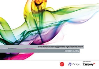 4º Relatório Anual de Engajamento Digital do Consumidor

                                Relatório 2010



                                                      apoio e tradução:
 