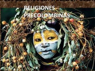 RELIGIONES
PRECOLOMBINAS
 