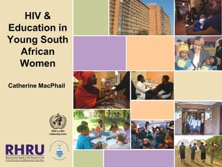 HIV &
Education in
Young South
  African
  Women

Catherine MacPhail
 