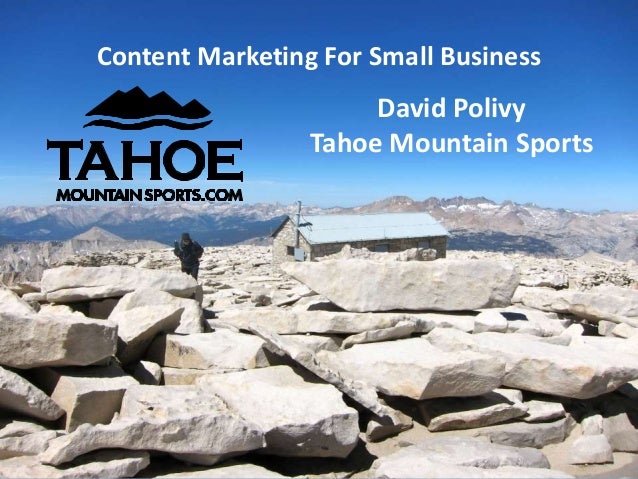 Content Marketing For Small Business
David Polivy
Tahoe Mountain Sports
 