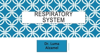 RESPIRATORY
SYSTEM
Dr. Luma
Alzamel
 