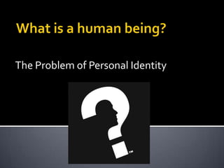 What is a human being? The Problem of Personal Identity 