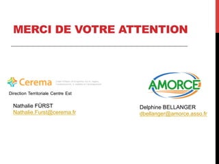 MERCI DE VOTRE ATTENTION

Nathalie FÜRST
Nathalie.Furst@cerema.fr

Delphine BELLANGER
dbellanger@amorce.asso.fr

 