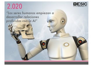 2.020
“Los seres humanos empiezan a
desarrollar relaciones
profundas con la AI”
 