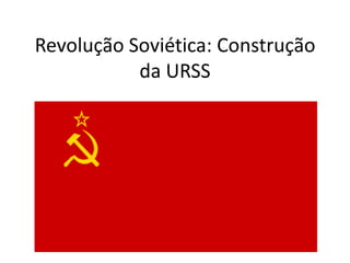 Revolução Soviética: Construção da URSS 
