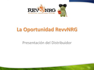 La Oportunidad RevvNRG

  Presentación del Distribuidor
 
