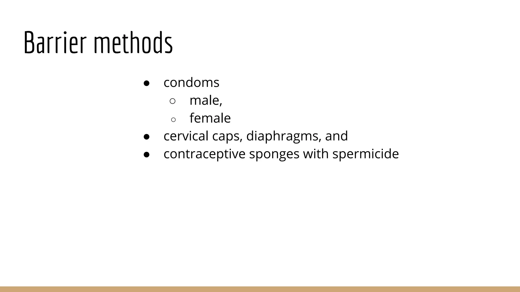 Barrier methods
● condoms
○ male,
○ female
● cervical caps, diaphragms, and
● contraceptive sponges with spermicide
 