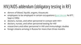 HIV/AIDS addendum (obligatory testing in RF)
● donors of blood, liquids, organs, tissues,etc
● employees to be employed in...