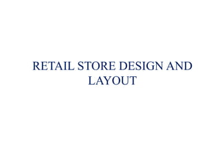RETAIL STORE DESIGN AND
LAYOUT
 