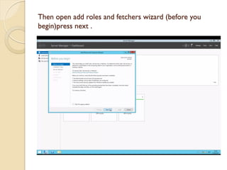 Then open add roles and fetchers wizard (before you begin)press next . 
 