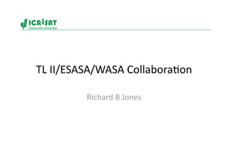 TL II/ESASA/WASA Collabora0on 

         Richard B Jones 
 