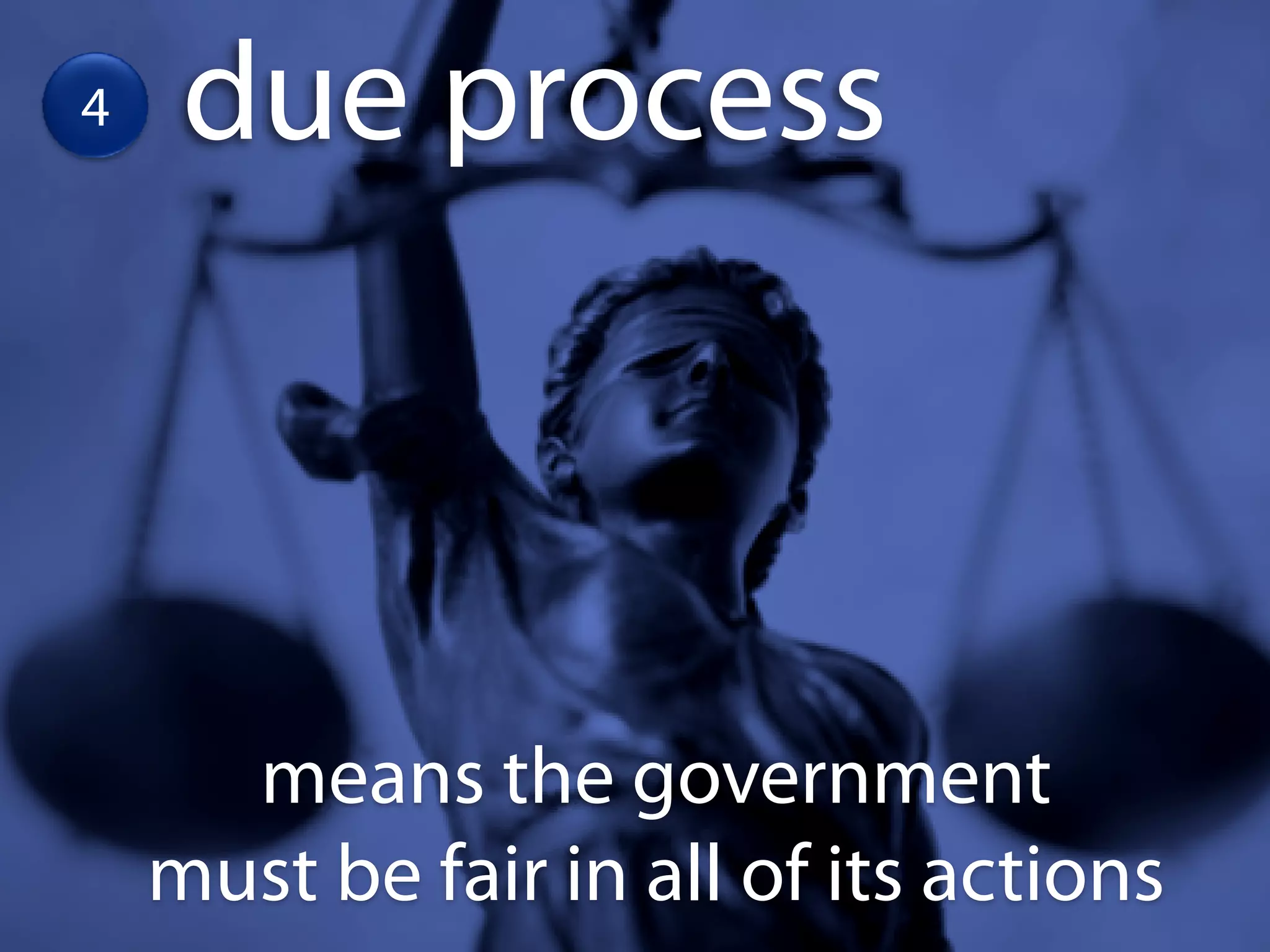 4    due process



      means the government
    must be fair in all of its actions
 