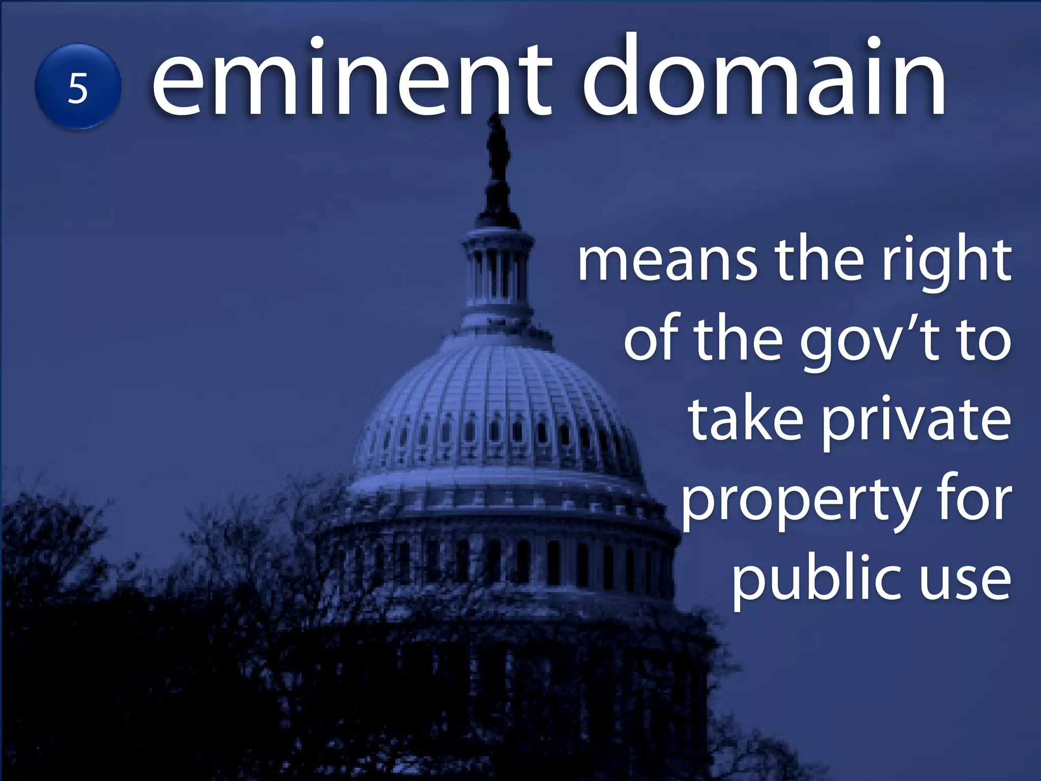 5   eminent domain
           means the right
            of the gov’t to
               take private
              property for
                 public use
 