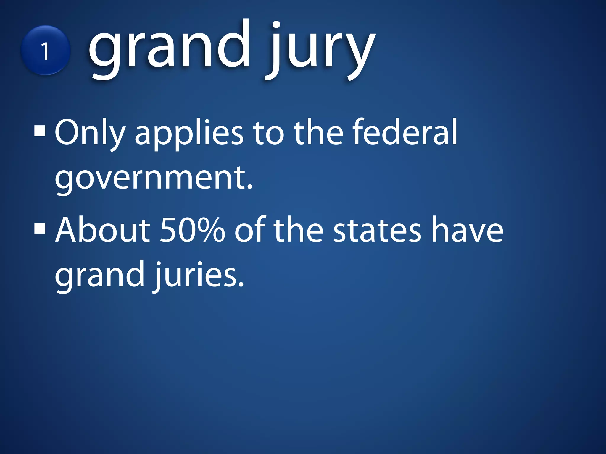 1     grand jury
    Only applies to the federal
    government.
    About 50% of the states have
    grand juries.
 