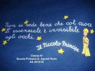 Classe IV
Scuola Primaria G. Agnelli Riolo
AS 2015/16
 