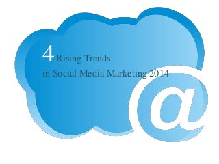 4Rising Trends
in Social Media Marketing 2014
 
