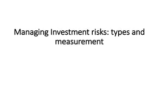 Managing Investment risks: types and
measurement
 