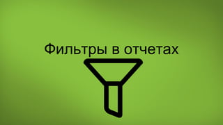 Фильтры в отчетах
 