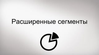 Расширенные сегменты
 