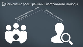 Сегменты с расширенными настройками: выводы
 