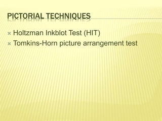 PICTORIAL TECHNIQUES 
 Holtzman Inkblot Test (HIT) 
 Tomkins-Horn picture arrangement test 
 