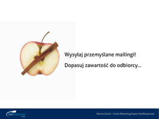 Wysyłaj przemyślane mailingi!

Dopasuj zawartość do odbiorcy...




             Maciej Górski – Email Marketing Expert (G...