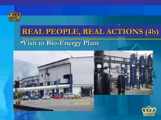 REAL PEOPLE, REAL ACTIONS (4b)REAL PEOPLE, REAL ACTIONS (4b)
•Visit to Bio-Energy PlantVisit to Bio-Energy Plant
 