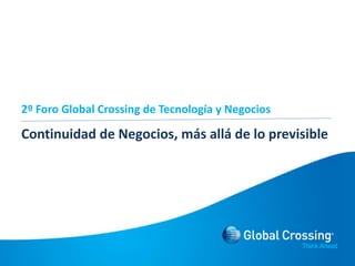2º Foro Global Crossing de Tecnología y Negocios

Continuidad de Negocios, más allá de lo previsible
 