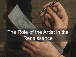 The Role of the Artist in the
Renaissance
 