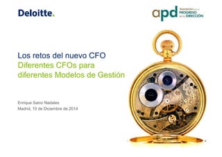 Enrique Sainz Nadales
Madrid, 10 de Diciembre de 2014
Los retos del nuevo CFO
Diferentes CFOs para
diferentes Modelos de Gestión
 