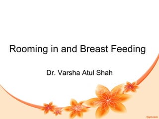 Rooming in and Breast Feeding
Dr. Varsha Atul Shah
 