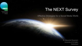 The NEXT Survey
Effective Strategies for a Social Media World




                            Dr. Alexander Rossmann
                               University of St.Gallen
                                          Switzerland
 