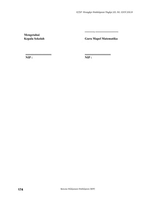 KTSP Perangkat Pembelajaran Tingkat SD, MI, DAN SDLB

............, ..............................
Mengetahui
Kepala Sekolah

..................................
NIP :

174

Guru Mapel Matematika

..................................
NIP :

Rencana Pelaksanaan Pembelajaran (RPP)

 