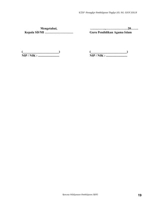 KTSP Perangkat Pembelajaran Tingkat SD, MI, DAN SDLB
Mengetahui,
Kepala SD/MI ………………………
(_______________________)
NIP / NIK : ...........................
…….……..,…………………20…….
Guru Pendidikan Agama Islam
(_______________________)
NIP / NIK : ...........................
Rencana Pelaksanaan Pembelajaran (RPP) 19
 