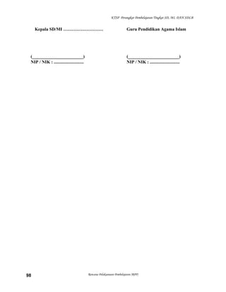 KTSP Perangkat Pembelajaran Tingkat SD, MI, DAN SDLB
Kepala SD/MI ………………………
(_______________________)
NIP / NIK : ...........................
Guru Pendidikan Agama Islam
(_______________________)
NIP / NIK : ...........................
Rencana Pelaksanaan Pembelajaran (RPP)98
 
