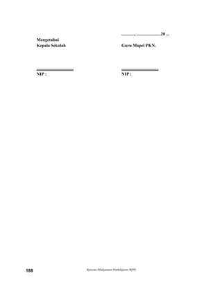 Rencana Pelaksanaan Pembelajaran (RPP)188
............, ......................20 ...
Mengetahui
Kepala Sekolah Guru Mapel PKN.
.................................. ..................................
NIP : NIP :
 