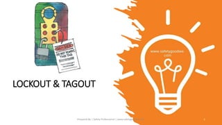 LOCKOUT & TAGOUT
Prepared By | Safety Professional | www.safetygoodwe.com 1
 