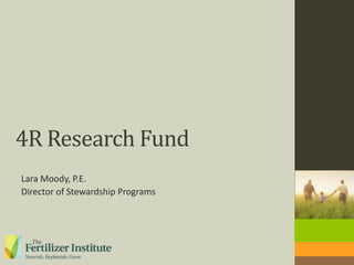 4R Research Fund
Lara Moody, P.E.
Director of Stewardship Programs
 