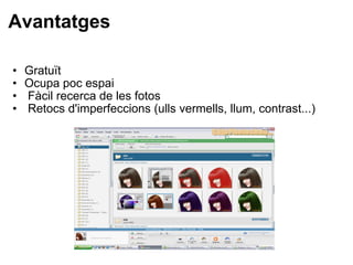 Avantatges Gratuït Ocupa poc espai   Fàcil recerca de les fotos   Retocs d'imperfeccions (ulls vermells, llum, contrast...)   