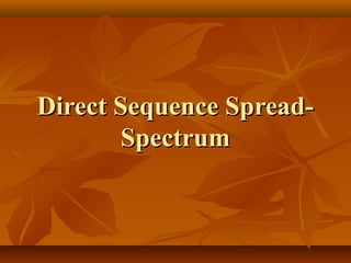 Direct Sequence Spread-Direct Sequence Spread-
SpectrumSpectrum
 