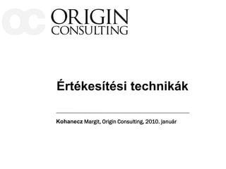 Értékesítési technikák

Kohanecz Margit, Origin Consulting, 2010. január
 