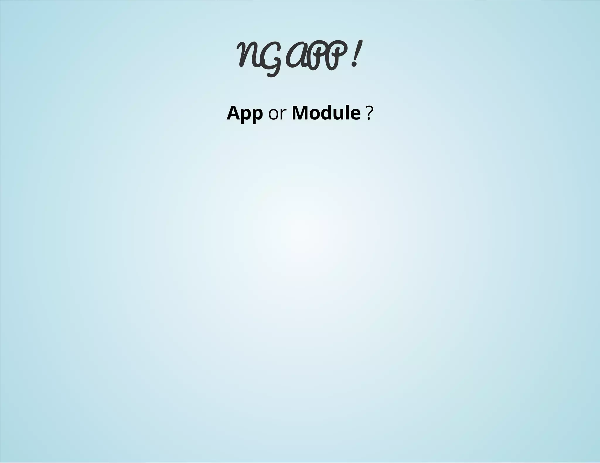 NG APP ! 
App or Module ? 
 