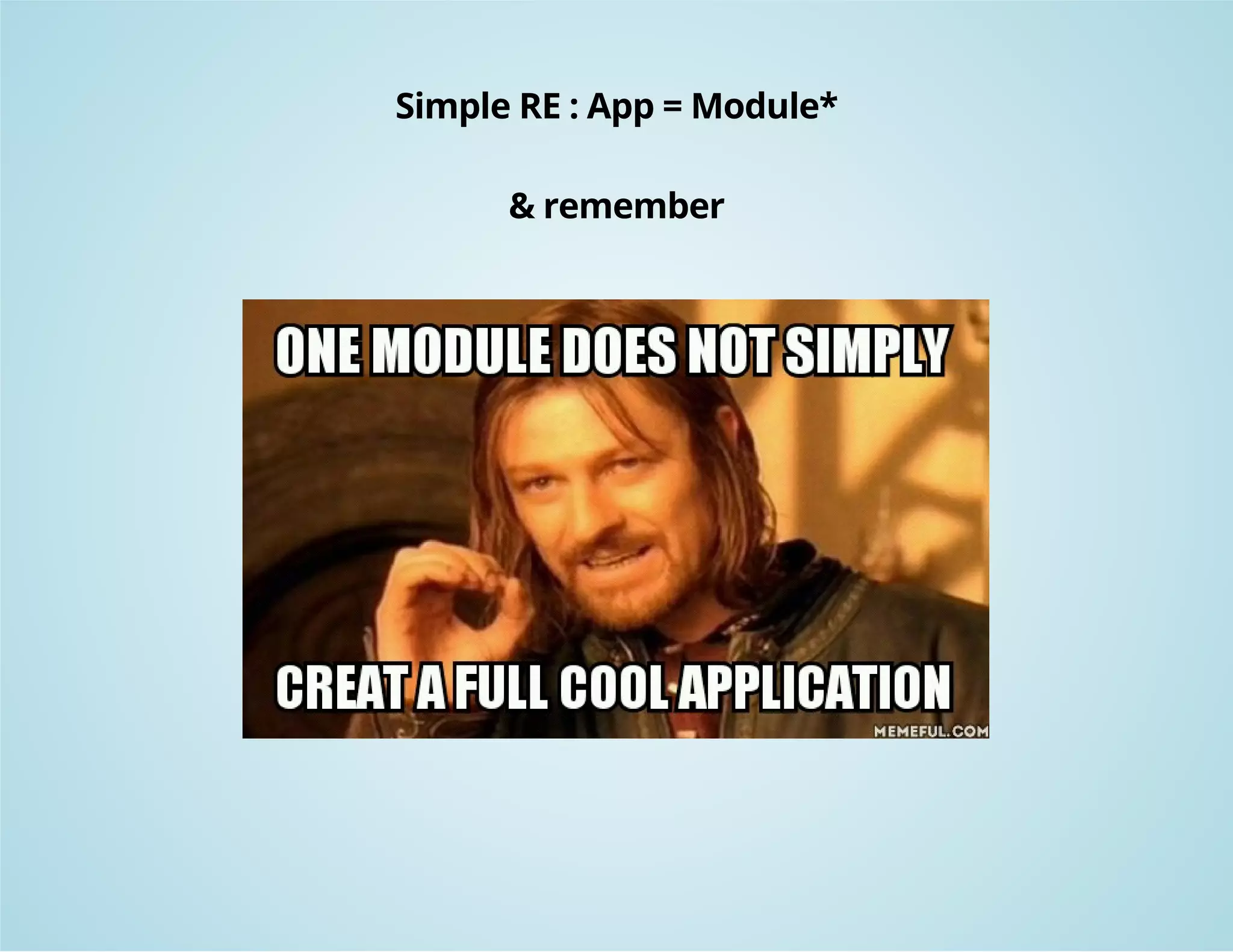 Simple RE : App = Module* 
& remember 
 