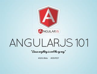 ANGULARJS 101 
"Cause evrything is cool the ng-way" 
#GDG Blida #DEVFEST 
 