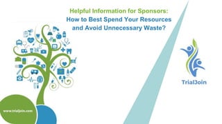 Helpful Information for Sponsors:
How to Best Spend Your Resources
and Avoid Unnecessary Waste?
 