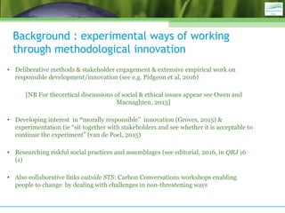 Background : experimental ways of working
through methodological innovation
• Deliberative methods & stakeholder engagemen...