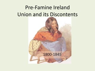 Pre-Famine IrelandUnion and its Discontents 1800-1845 
